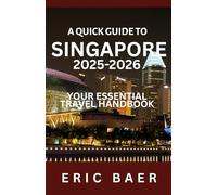 A QUICK GUIDE TO SINGAPORE 2025-2026: YOUR ESSENTIAL TRAVEL HANDBOOK