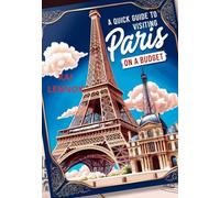A Quick Guide to Visiting Paris on a Budget: Discover Paris' Hidden Gems and Save Money While You Explore 2024-2025 (Travel Guides 2024-2025)