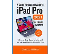 A Quick Reference Guide to iPad Pro 2021 For Senior Citizens: A Step by Step Guide to setup and use the New iPad Pro 2021 with Tips