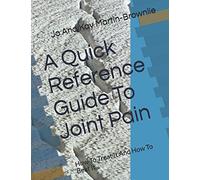 A Quick Reference Guide To Joint Pain: How To Treat It And How To Beat It...