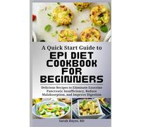 A Quick Start Guide to Epi Diet Cookbook for Beginners: Delicious Recipes to Eliminate Exocrine Pancreatic Insufficiency, Reduce Malabsorption, and Improve Digestion