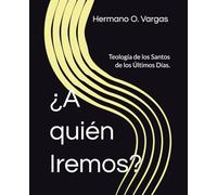 ¿A quién Iremos?: Un estudio doctrinal del mormonismo y el evangelio restaurado para quienes buscan comprender la fe de los Santos de los Últimos Días. (OVTSUD0001)