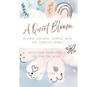 A Quiet Bloom: Reverse Coloring Book Journal for Christian Women - Write, Draw, Doodle, Trace Quietly in His Presence