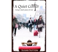 A Quiet Center: Living in God's Place of Rest