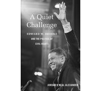 A Quiet Challenge : Edward W. Brooke and the Politics of Civil Rights