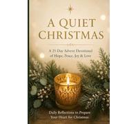 A Quiet Christmas 25 Reflections for Hope, Peace, and Joy: Gentle Advent Readings for a Weary Heart