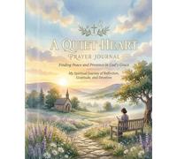 A Quiet Heart Prayer Journal: Finding Peace and Presence in God’s Grace