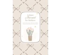 A Quiet Journal for Mothers: A private place for quiet reflections, unfolding emotions, and moments that are yours alone