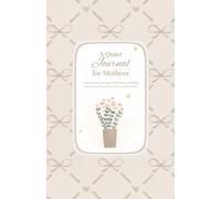 A Quiet Journal for Mothers: A private place for quiet reflections, unfolding emotions, and moments that are yours alone