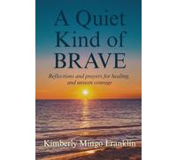 A Quiet Kind of Brave: Reflections and prayers for healing, and unseen courage