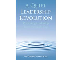 A Quiet Leadership Revolution : Redefining Leadership From the Inside Out