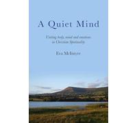 A Quiet Mind: Uniting Body, Mind and Emotions in Christian Spirituality