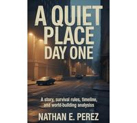 A Quiet Place: Day One: A Story, Survival Rules, Timeline, and World-Building Analysis (The Quiet Place Film Analysis Series)