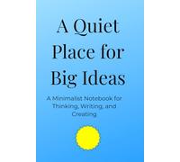 A Quiet Place for Big Ideas: A Minimalist Notebook for Thinking, Writing and Creating