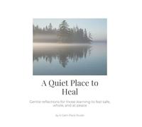A Quiet Place to Heal: Gentle reflections for those learning to feel safe, whole, and at peace