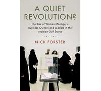 A Quiet Revolution?: The Rise Of Women Managers, Business Owners And Leaders In The Arabian Gulf States