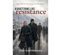 A Quiet Thing Like Resistance: A World War II Novel of Resistance, Escape, and Dangerous Loyalties in Occupied France (Luc & Colette)