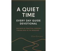 A Quiet Time Every Day Guide Devotional: 365 Days of Practical Wisdom - Finding God in the Mundane