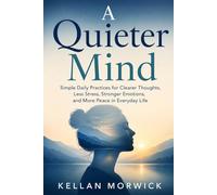 A Quieter Mind: Simple Daily Practices for Clearer Thoughts, Less Stress, Stronger Emotions, and More Peace in Everyday Life: 1 (The Everyday Reset Series)