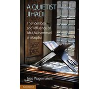 A Quietist Jihadi: The Ideology and Influence of Abu Muhammad al-Maqdisi