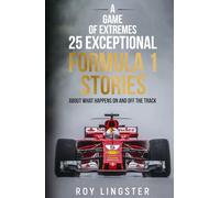 A Race of Extremes 25 Exceptional Formula 1 Stories: About What Happens On And Off The Track
