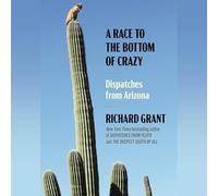 A Race to the Bottom of Crazy: Dispatches from Arizona