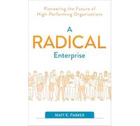 A Radical Enterprise: Pioneering the Future of High-Performing Organizations