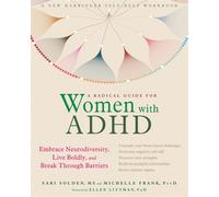 A Radical Guide for Women with ADHD: Embrace Neurodiversity, Live Boldy, and Break Through Barriers