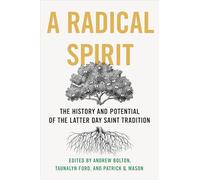 A Radical Spirit: The History and Potential of the Latter Day Saint Tradition