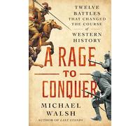 A Rage to Conquer: Twelve Battles That Changed the Course of Western History: How Last Stands Changed History