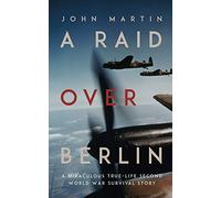 A Raid Over Berlin A Miraculous True-Life Second World War Survival Story