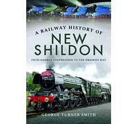A Railway History of New Shildon: From George Stephenson to the Present Day