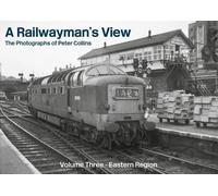 A Railwayman's View - The Photographs of Peter Collins: Volume Three - Eastern Region: 3