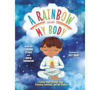 A Rainbow Inside My Body: Finding Peace Through Yoga, Breathing Exercises, and the Chakras