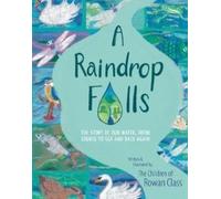 A Raindrop Falls : The story of our water, from source to sea and back again