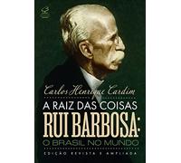 A raiz das coisas - Rui Barbosa. O Brasil no mundo (Em Portugues do Brasil)