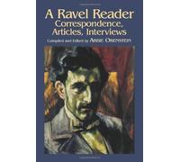 A Ravel Reader: Correspondence, Art: Correspondence, Articles, Interviews: Written by Arbie Orenstein, 2003 Edition, Publisher: Dover Publications Inc. [Paperback]
