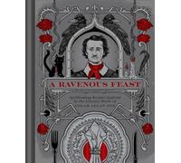 A Ravenous Feast : Spellbinding Recipes Inspired by the Literary Works of Edgar Alan Poe