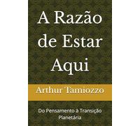 A Razão de Estar Aqui: Do Pensamento à Transição Planetária