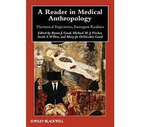A Reader in Medical Anthropology: Theoretical Trajectories, Emergent Realities: 16 (Wiley Blackwell Anthologies in Social and Cultural Anthropology)