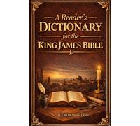 A Reader's Dictionary for the King James Bible: Bible Word Meanings Defined from Scripture Alone