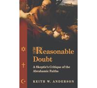 A Reasonable Doubt: A Skeptic's Critique of the Abrahamic Faiths