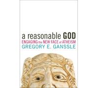 A Reasonable God: Engaging the New Face of Atheism