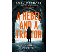 A Rebel and a Traitor : A Fugitive, the Manhunt and the Birth of the IRA