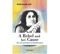 A Rebel and her Cause: The Life and Work of Rashid Jahan