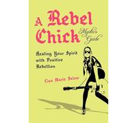 A Rebel Chick Mystic's Guide: Healing Your Spirit with Positive Rebellion