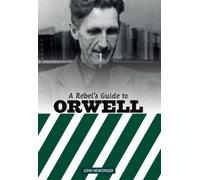 A Rebel's Guide To George Orwell