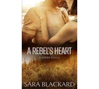 A Rebel's Heart: A Second Chance Adventure Romance (Alaskan Rebels)