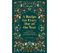 A Recipe for Every Day of the Year: A year of timeless, trusted and seasonal recipes