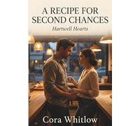 A Recipe for Second Chances: A Small-Town Second Chance Romance About Coming Home, Saving a Failing Bakery, and Falling for the Man She Left Behind (Hartwell Hearts)